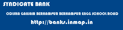 SYNDICATE BANK  ODISHA GANJAM BERHAMPUR BERHAMPUR ENGG SCHOOL ROAD  banks information 
